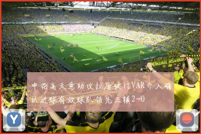 申花高天意助攻拉唐破门VAR介入确认进球有效球队领先三镇2-0