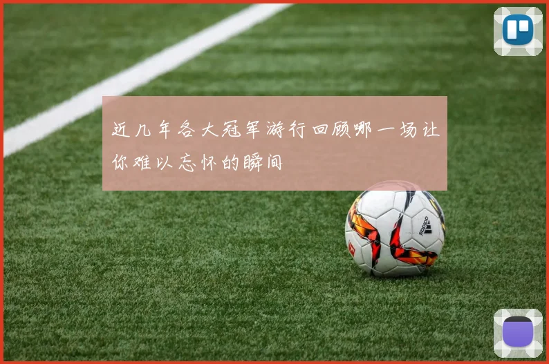 近几年各大冠军游行回顾哪一场让你难以忘怀的瞬间