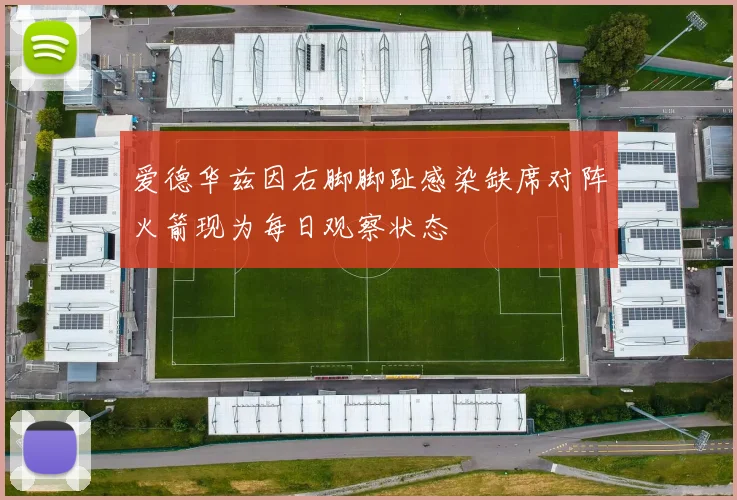 爱德华兹因右脚脚趾感染缺席对阵火箭现为每日观察状态