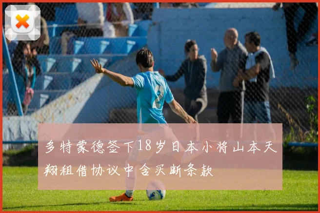 多特蒙德签下18岁日本小将山本天翔租借协议中含买断条款