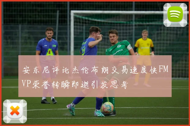 安东尼评论杰伦布朗交易速度快FMVP荣誉转瞬即逝引发思考