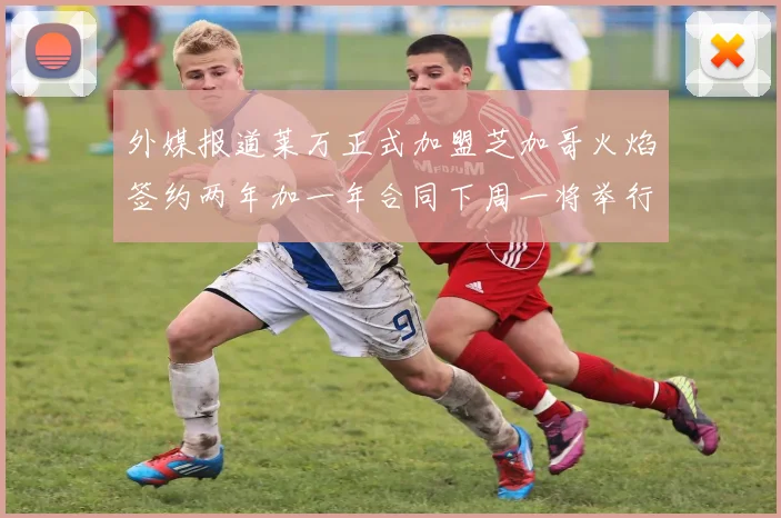 外媒报道莱万正式加盟芝加哥火焰签约两年加一年合同下周一将举行亮相仪式